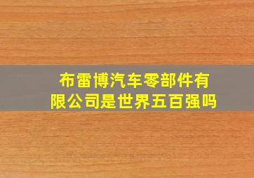 布雷博汽车零部件有限公司是世界五百强吗