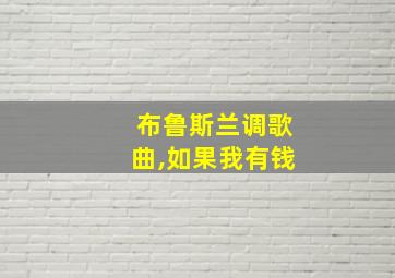 布鲁斯兰调歌曲,如果我有钱