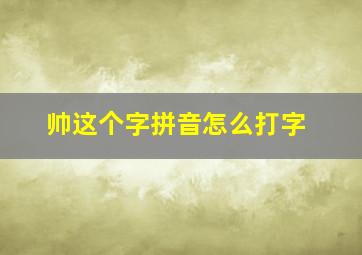 帅这个字拼音怎么打字