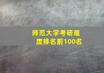 师范大学考研难度排名前100名