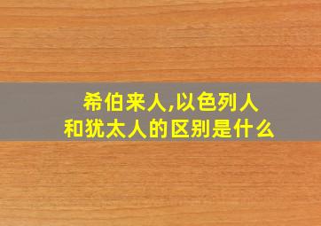 希伯来人,以色列人和犹太人的区别是什么