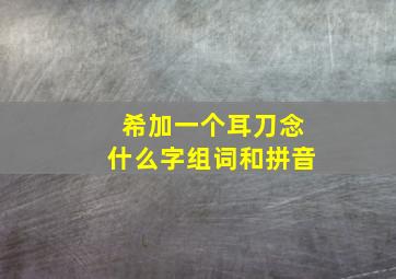 希加一个耳刀念什么字组词和拼音