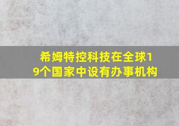 希姆特控科技在全球19个国家中设有办事机构