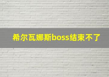 希尔瓦娜斯boss结束不了