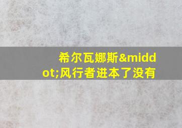 希尔瓦娜斯·风行者进本了没有