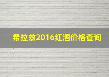 希拉兹2016红酒价格查询