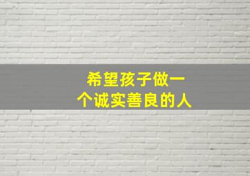 希望孩子做一个诚实善良的人