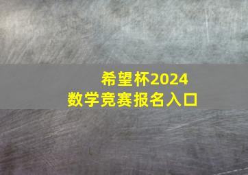 希望杯2024数学竞赛报名入口