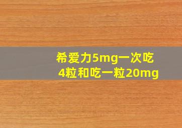 希爱力5mg一次吃4粒和吃一粒20mg