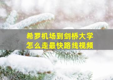 希罗机场到剑桥大学怎么走最快路线视频