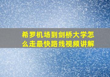 希罗机场到剑桥大学怎么走最快路线视频讲解