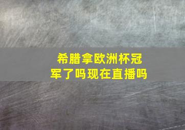 希腊拿欧洲杯冠军了吗现在直播吗