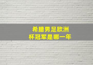 希腊男足欧洲杯冠军是哪一年