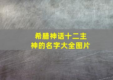 希腊神话十二主神的名字大全图片