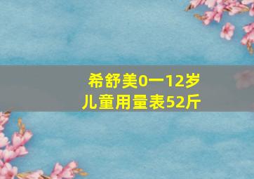 希舒美0一12岁儿童用量表52斤