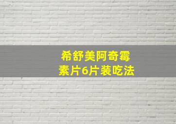 希舒美阿奇霉素片6片装吃法