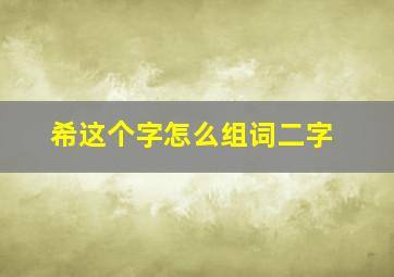 希这个字怎么组词二字