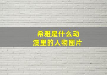 希雅是什么动漫里的人物图片