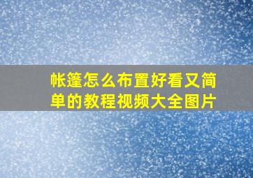 帐篷怎么布置好看又简单的教程视频大全图片