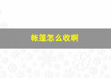 帐篷怎么收啊