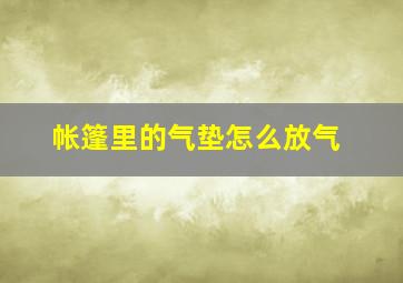 帐篷里的气垫怎么放气