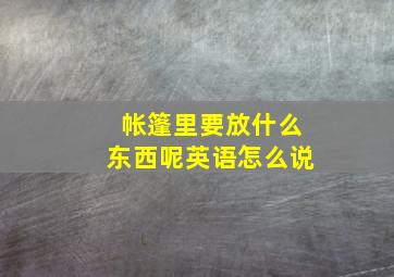 帐篷里要放什么东西呢英语怎么说