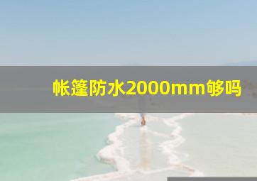 帐篷防水2000mm够吗