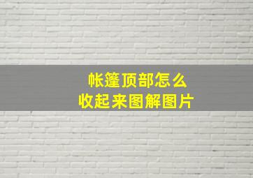 帐篷顶部怎么收起来图解图片