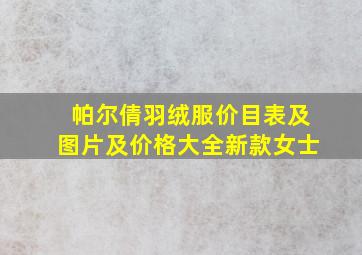 帕尔倩羽绒服价目表及图片及价格大全新款女士