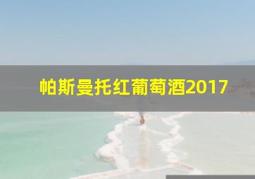 帕斯曼托红葡萄酒2017