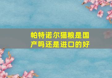 帕特诺尔猫粮是国产吗还是进口的好