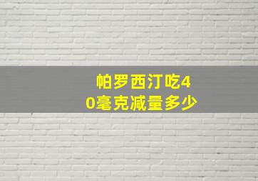 帕罗西汀吃40毫克减量多少