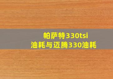 帕萨特330tsi油耗与迈腾330油耗