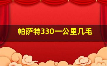 帕萨特330一公里几毛