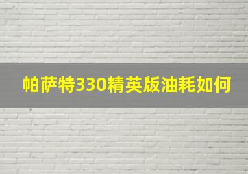 帕萨特330精英版油耗如何