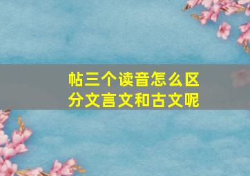 帖三个读音怎么区分文言文和古文呢