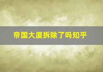 帝国大厦拆除了吗知乎