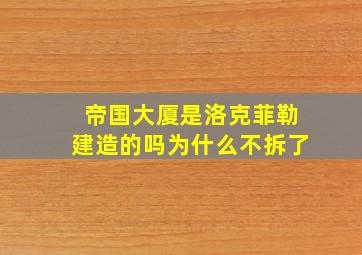 帝国大厦是洛克菲勒建造的吗为什么不拆了