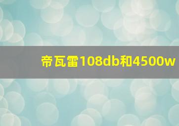 帝瓦雷108db和4500w