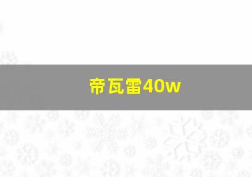 帝瓦雷40w