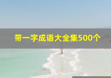 带一字成语大全集500个