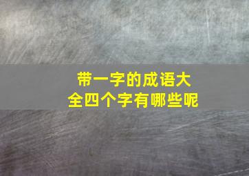 带一字的成语大全四个字有哪些呢