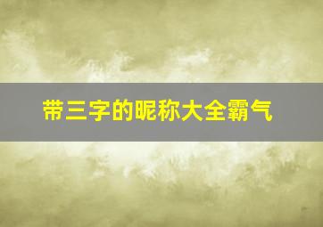 带三字的昵称大全霸气