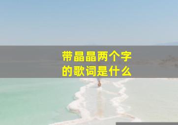 带晶晶两个字的歌词是什么