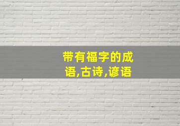 带有福字的成语,古诗,谚语