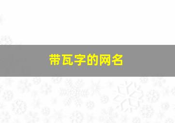 带瓦字的网名