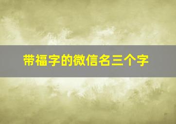 带福字的微信名三个字