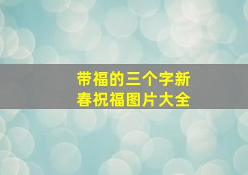 带福的三个字新春祝福图片大全