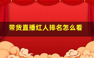 带货直播红人排名怎么看