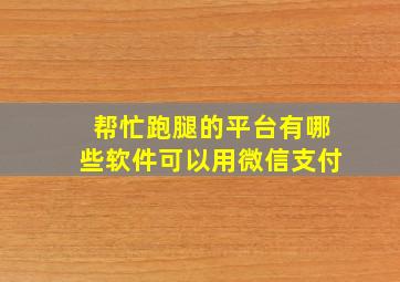 帮忙跑腿的平台有哪些软件可以用微信支付